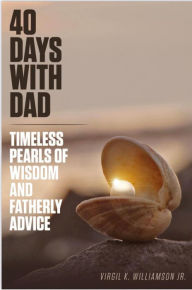 Title: 40 Days With Dad...Timeless Pearls of Wisdom and Fatherly Advice (40 Days to Your Breakthrough), Author: Virgil K Williamson