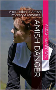 Title: Amish Danger A collection of Amish Mystery & Romance, Author: Sarah Amberson