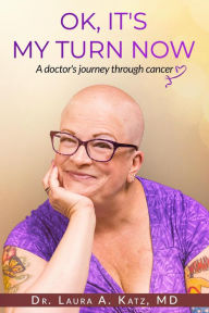 Title: OK, It's My Turn Now: A Doctor's Journey Through Cancer, Author: Laura A. Katz