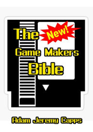Title: The New Game Makers Bible, Author: Adam Jeremy Capps