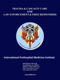 Title: Trauma and Casualty Care for Law Enforcement and First Responders, Author: WILL CHAPLEAU