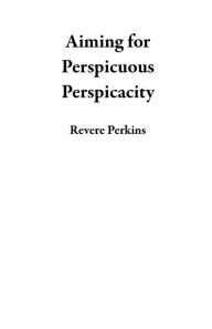 Title: Aiming for Perspicuous Perspicacity, Author: Revere Perkins