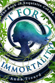 Title: I For Immortality (The Book of Exquisite Corpse, #2), Author: Anna Tizard