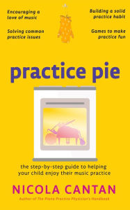 Title: Practice Pie (Books for music teachers, #4), Author: Nicola Cantan