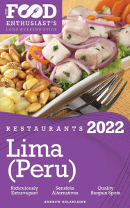 Title: 2022 Lima (Peru) Restaurants - The Food Enthusiast's Long Weekend Guide, Author: Andrew Delaplaine