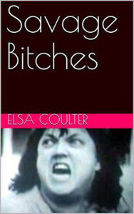 Title: Savage Bitches, Author: Elsa Coulter