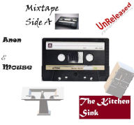 Title: Unreleased Mixtape Side A: The Kitchen Sink (MyLyrics), Author: Anon E. Mouse