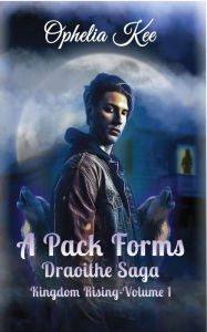 Title: A Pack Forms (Kingdom Rising, #1), Author: Ophelia Kee