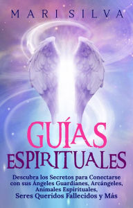 Title: Guías Espirituales: Descubra los Secretos para Conectarse con sus Ángeles Guardianes, Arcángeles, Animales Espirituales, Seres Queridos Fallecidos y Más, Author: Mari Silva