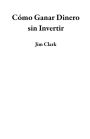 Cómo Ganar Dinero sin Invertir