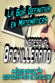 Title: La guía definitiva en Matemáticas para el Ingreso al Bachillerato, Author: Heinrich Grothendieck