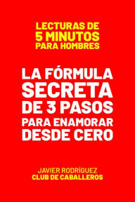 Title: La Fórmula Secreta De 3 Pasos Para Enamorar Mujeres Desde Cero (Lecturas De 5 Minutos Para Hombres, #20), Author: Javier Rodríguez