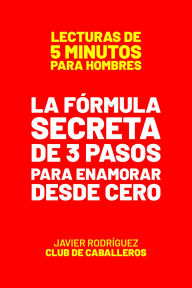 Title: La Fórmula Secreta De 3 Pasos Para Enamorar Mujeres Desde Cero (Lecturas De 5 Minutos Para Hombres, #20), Author: Javier Rodríguez