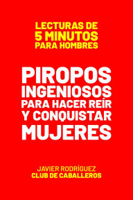 Title: Piropos Ingeniosos Para Hacer Reír Y Conquistar Mujeres (Lecturas De 5 Minutos Para Hombres, #22), Author: Javier Rodríguez