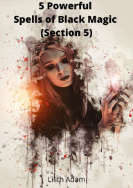 Title: 5 Powerful Spells of Black Magic (Section 5), Author: Lilith Adam