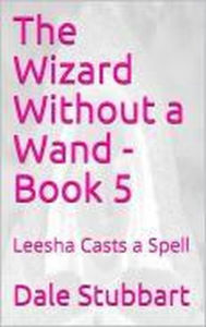 Title: The Wizard Without a Wand - Book 5: Leesha Casts a Spell, Author: Dale Stubbart