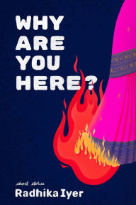 Title: Why are you here?, Author: Radhika Iyer