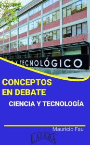 Title: Conceptos en Debate. Ciencia y Tecnología, Author: MAURICIO ENRIQUE FAU