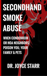 Title: Secondhand Smoke Abuse: When Condominium or HOA Neighbors Poison You, Your Family & Pets (Your Condo & HOA Rights eBook Series), Author: Dr. Joyce Starr
