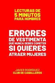 Title: Errores De Vestimenta Que Nunca Debes Cometer Si Quieres Atraer Mujeres (Lecturas De 5 Minutos Para Hombres, #25), Author: Javier Rodríguez