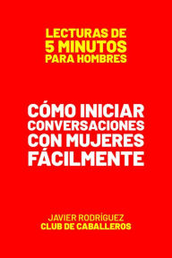 Title: Cómo Iniciar Conversaciones Con Mujeres Fácilmente (Lecturas De 5 Minutos Para Hombres, #3), Author: Javier Rodríguez