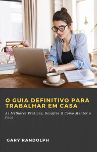 Title: O Guia Definitivo Para Trabalhar em Casa, Author: Gary Randolph