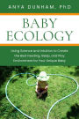 Baby Ecology: Using Science and Intuition to Create the Best Feeding, Sleep, and Play Environment for Your Unique Baby