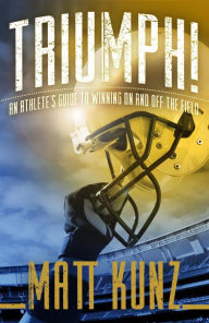 Title: Triumph!: An Athlete's Guide to Winning On and Off the Field, Author: Matt Kunz