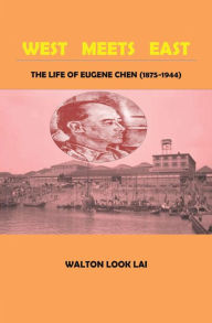 Title: West Meets East - The Life of Eugene Chen 1875-1944, Author: walton look lai