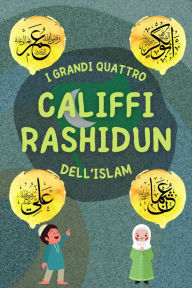 Title: Califfi Rashidun (Serie di Conoscenze Islamiche per bambini), Author: Libri Di Storie Islamiche