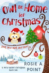Title: Owl Be Home for Christmas (A Very Murder Christmas, #2), Author: Rosie A. Point