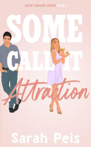 Title: Some Call It Attraction (Sweet Dreams, #5), Author: Sarah Peis