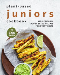 Title: Plant-Based Juniors Cookbook: Kids-Friendly Plant-Based Recipes For Every Home, Author: Ida Smith