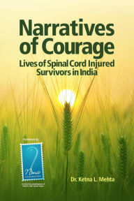 Title: Narratives of Courage - Lives of Spinal Cord Injured Survivors in India, Author: Ketna Mehta