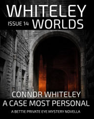 Title: Whiteley Worlds Issue 14: A Case Most Personal A Bettie Private Eye Mystery Novella, Author: Connor Whiteley