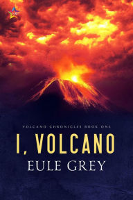 Title: I, Volcano (Volcano Chronicles, #1), Author: Eule Grey