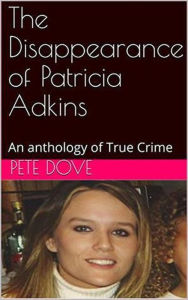 Title: The Disappearance of Patricia Adkins, Author: Pete Dove