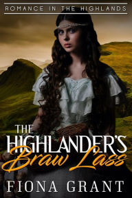 Title: The Highlander's Braw Lass (Romance in the Highlands, #1), Author: Fiona Grant