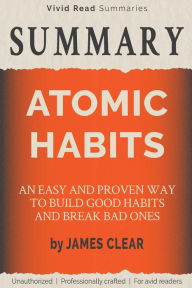 Title: SUMMARY: Atomic Habits - An Easy and Proven Way to Build Good Habits and Break Bad Ones by James Clear, Author: Vivid Read Summaries