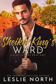 Title: The Sheikh King's Ward (Halabi Sheikhs, #1), Author: Leslie North