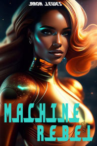 Title: Machine Rebel, Author: Aron Lewes