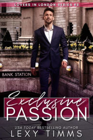 Title: Exclusive Passion (Lovers in London Series, #5), Author: Lexy Timms