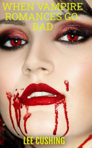 Title: When Vampire Romances Go Bad (Vampires, #8), Author: Lee Cushing