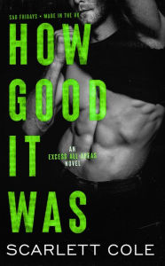 Title: How Good It Was (Excess All Areas, #3), Author: Scarlett Cole