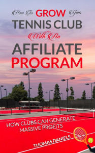 Title: How To Grow Your Tennis Club With an Affiliate Program, Author: Thomas Daniels