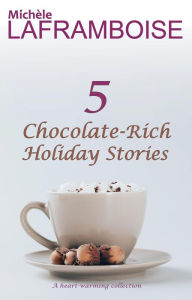 Title: 5 Chocolate-Rich Holiday Stories, Author: Michèle Laframboise