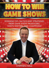 Title: How To Win Game Shows: Winning Tips, Tactics and Strategies from Game Show Producers, Hosts, Writers ... and Champions!, Author: Stephen Hall