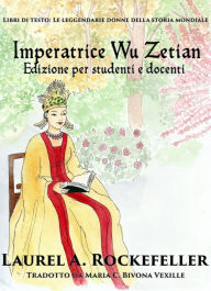 Title: L'imperatrice Wu Zetian (Libri di testo: Le leggendarie donne della storia mondiale, #5), Author: Laurel A. Rockefeller