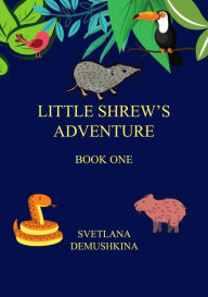 Title: Little Shrew's Adventure. Book One, Author: Svetlana Demushkina