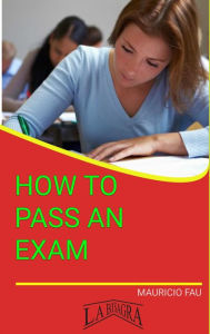 Title: How To Pass An Exam (STUDY SKILLS), Author: MAURICIO ENRIQUE FAU